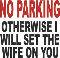 No Parking Otherwise I will Set the Wife on You Sign